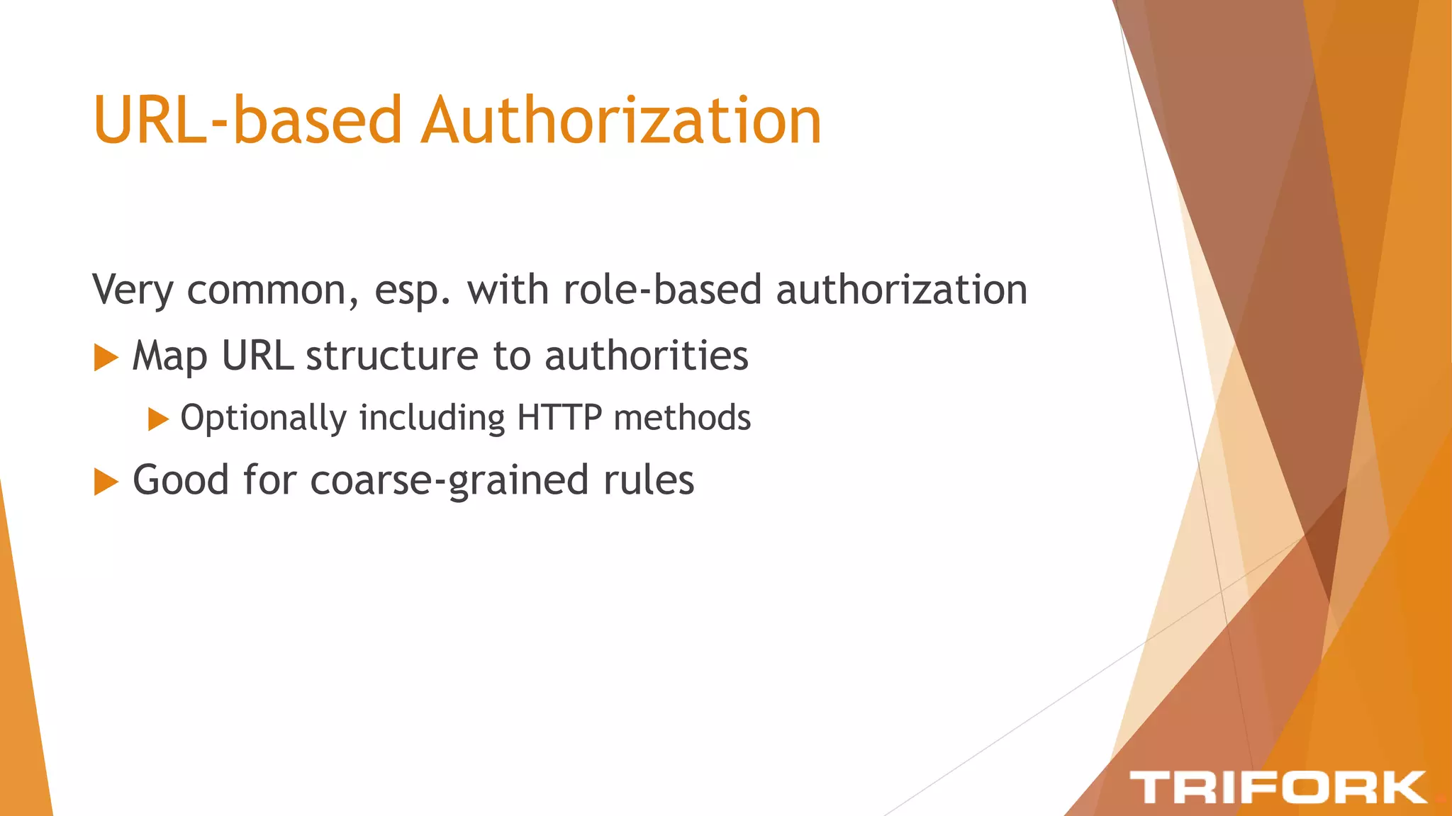 URL-based Authorization
Very common, esp. with role-based authorization
 Map URL structure to authorities
 Optionally including HTTP methods
 Good for coarse-grained rules
 