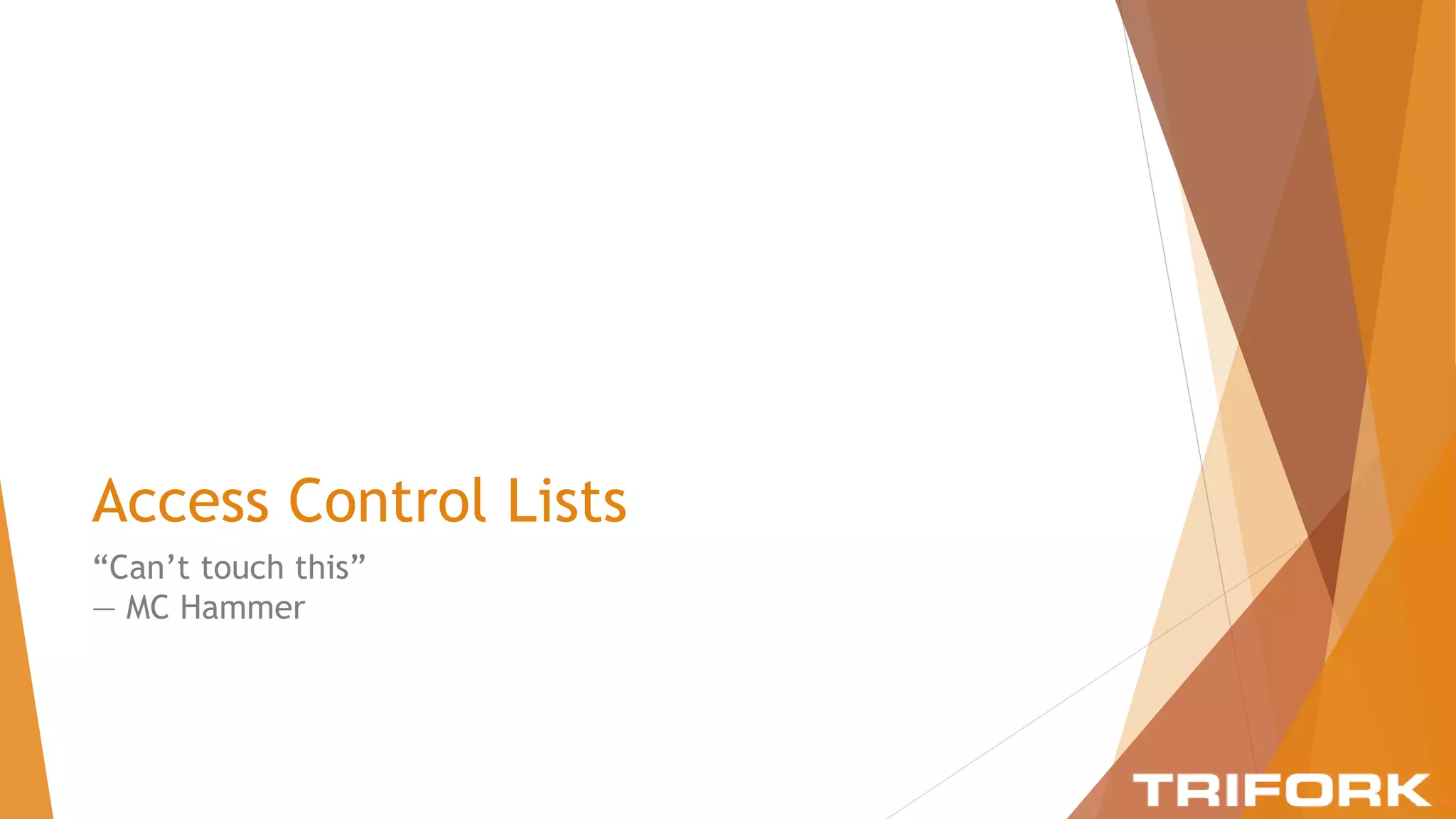 Access Control Lists
“Can’t touch this”
― MC Hammer
 