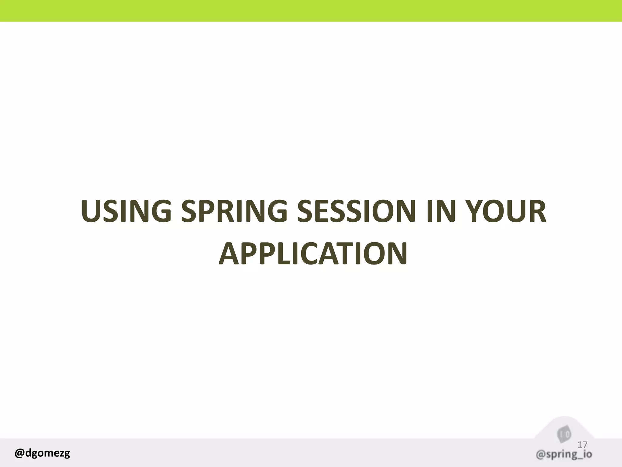 @dgomezg
USING  SPRING  SESSION  IN  YOUR  
APPLICATION
17
 
