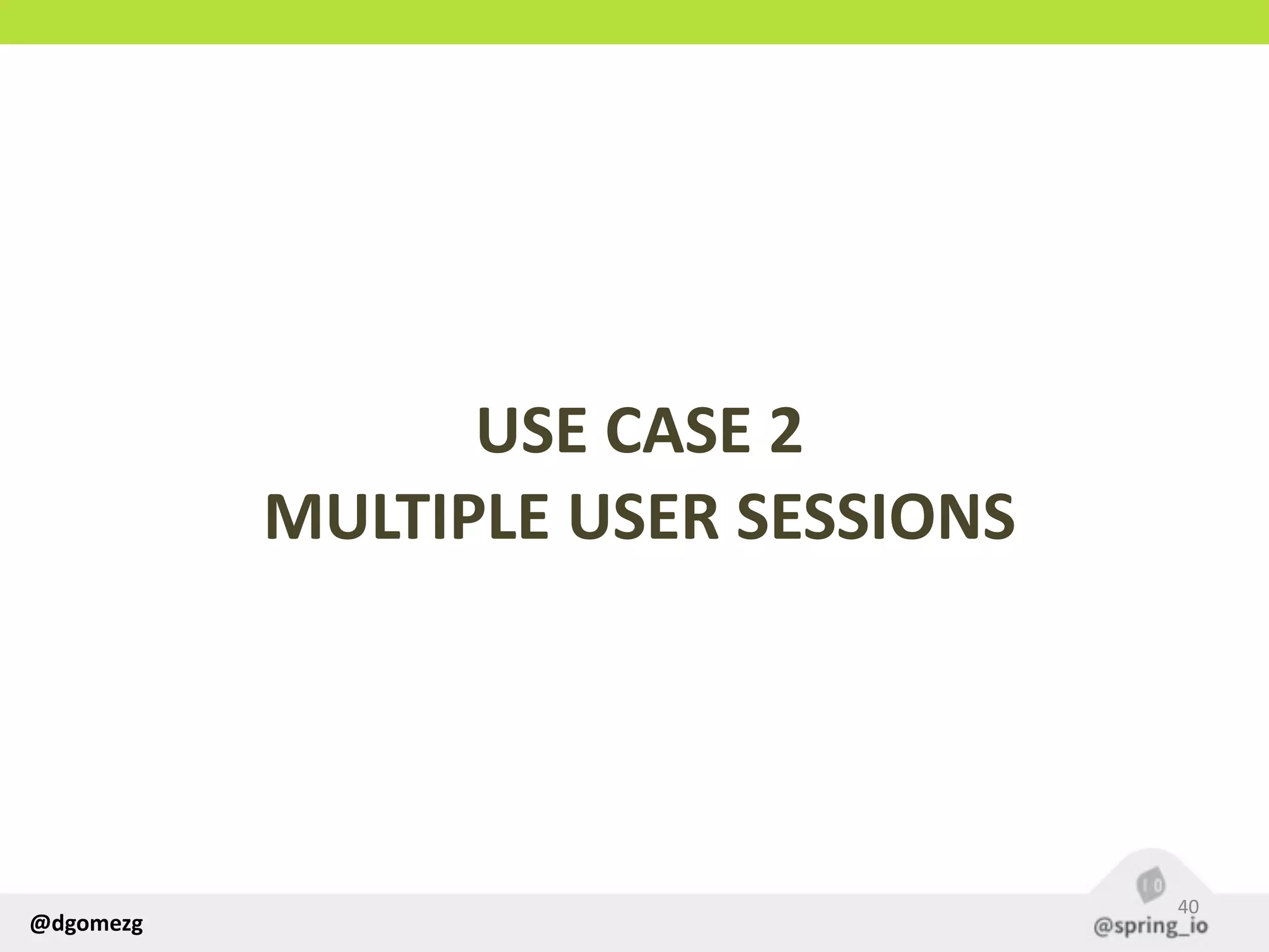 @dgomezg
USE  CASE  2  
MULTIPLE  USER  SESSIONS
40
 