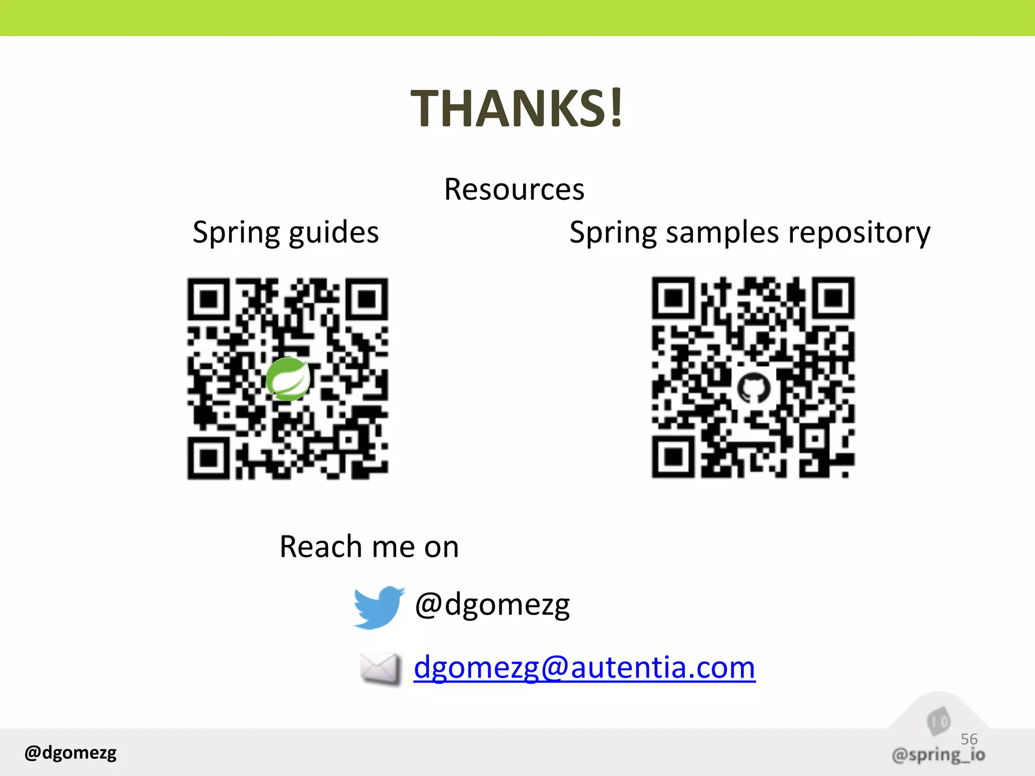@dgomezg
THANKS!
56
Reach  me  on
dgomezg@autentia.com
@dgomezg
Resources
Spring  guides Spring  samples  repository
 