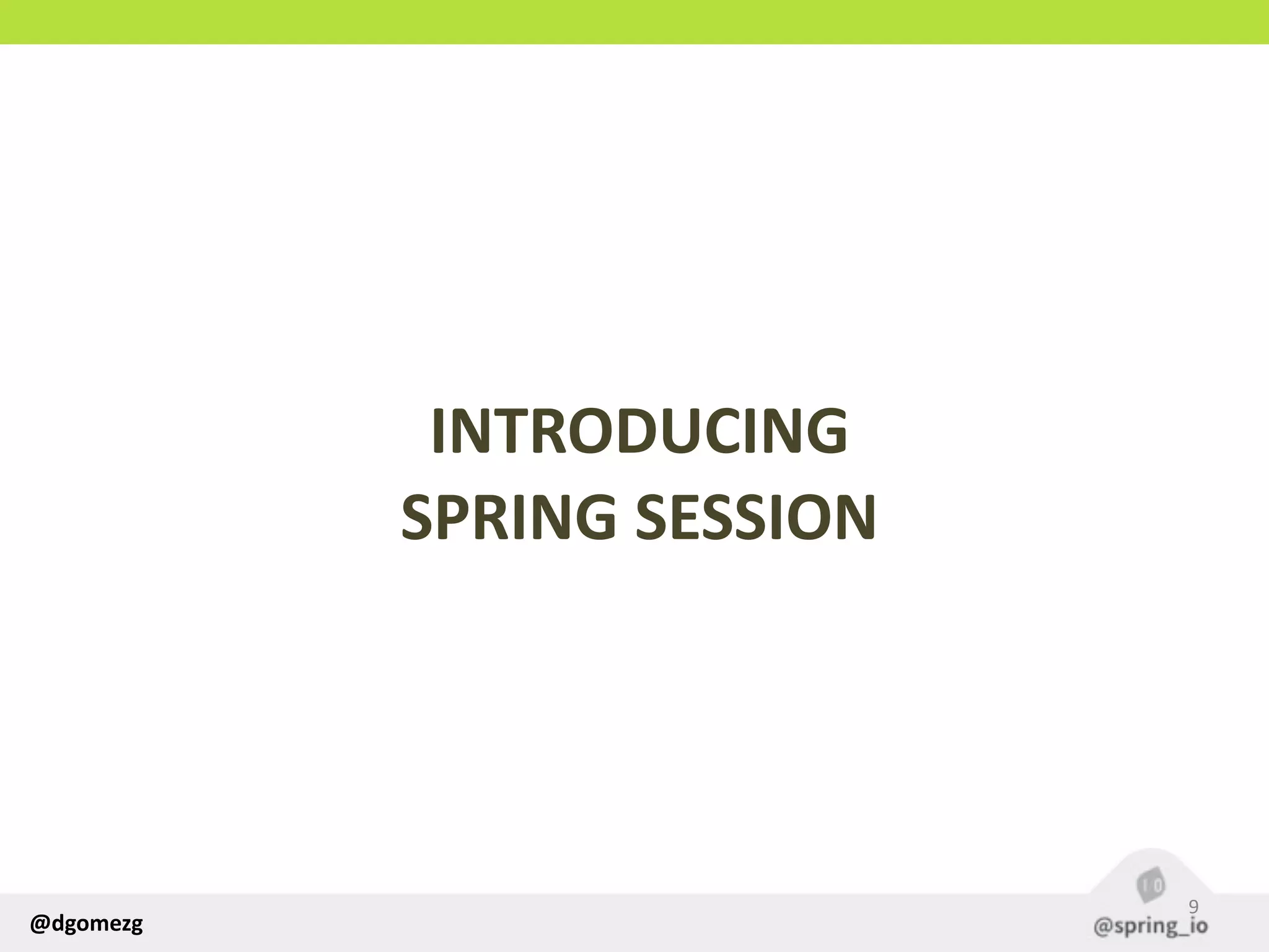 @dgomezg
INTRODUCING  
SPRING  SESSION
9
 