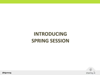 @dgomezg
INTRODUCING  
SPRING  SESSION
9
 