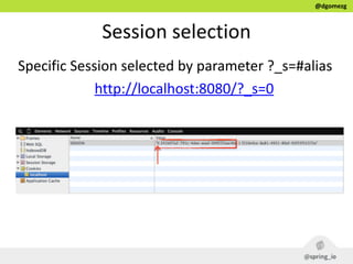 @dgomezg
Session  selection
Specific  Session  selected  by  parameter  ?_s=#alias  
http://localhost:8080/?_s=0  
 