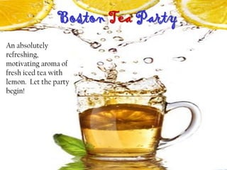Boston Tea Party
An absolutely
refreshing,
motivating aroma of
fresh iced tea with
lemon. Let the party
begin!
 