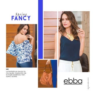S p r i n g
FANCY
La fantasía se vive en to-
nos azules, inspiración de
la mujer poderosa, tran-
quila y audaz.
www.ebba.com.co
27
 