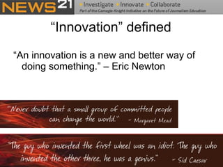 “Innovation” defined “An innovation is a new and better way of doing something.” – Eric Newton 