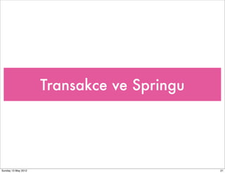 Transakce ve Springu




Sunday 13 May 2012                          21
 