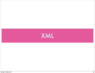 XML




Sunday 13 May 2012         25
 