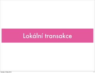 Lokální transakce




Sunday 13 May 2012                       7
 