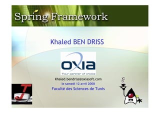 Khaled BEN DRISS




 Khaled.bendriss@oxiasoft.com
     le samedi 12 avril 2008
Faculté des Sciences de Tunis
 