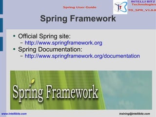 Spring Framework ,[object Object],[object Object],[object Object],[object Object],www.intellibitz.com   [email_address] 