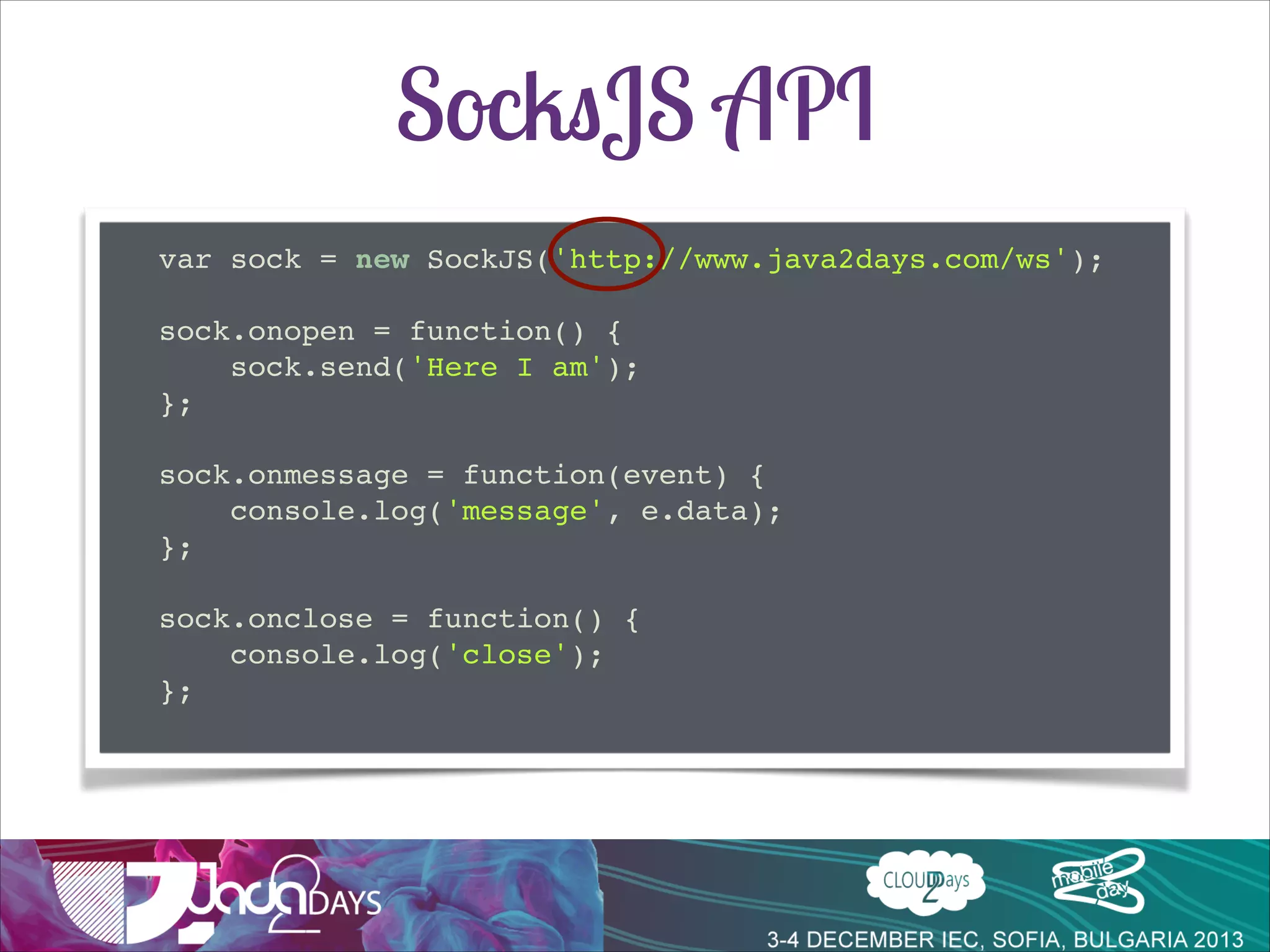 SockJS
•

Coherent, cross-browser, Javascript API for full duplex
communication.

•

Close to HTML5 WebSockets API

•

Client and server side implementation (ruby, node…
and also in spring-websockets)

 