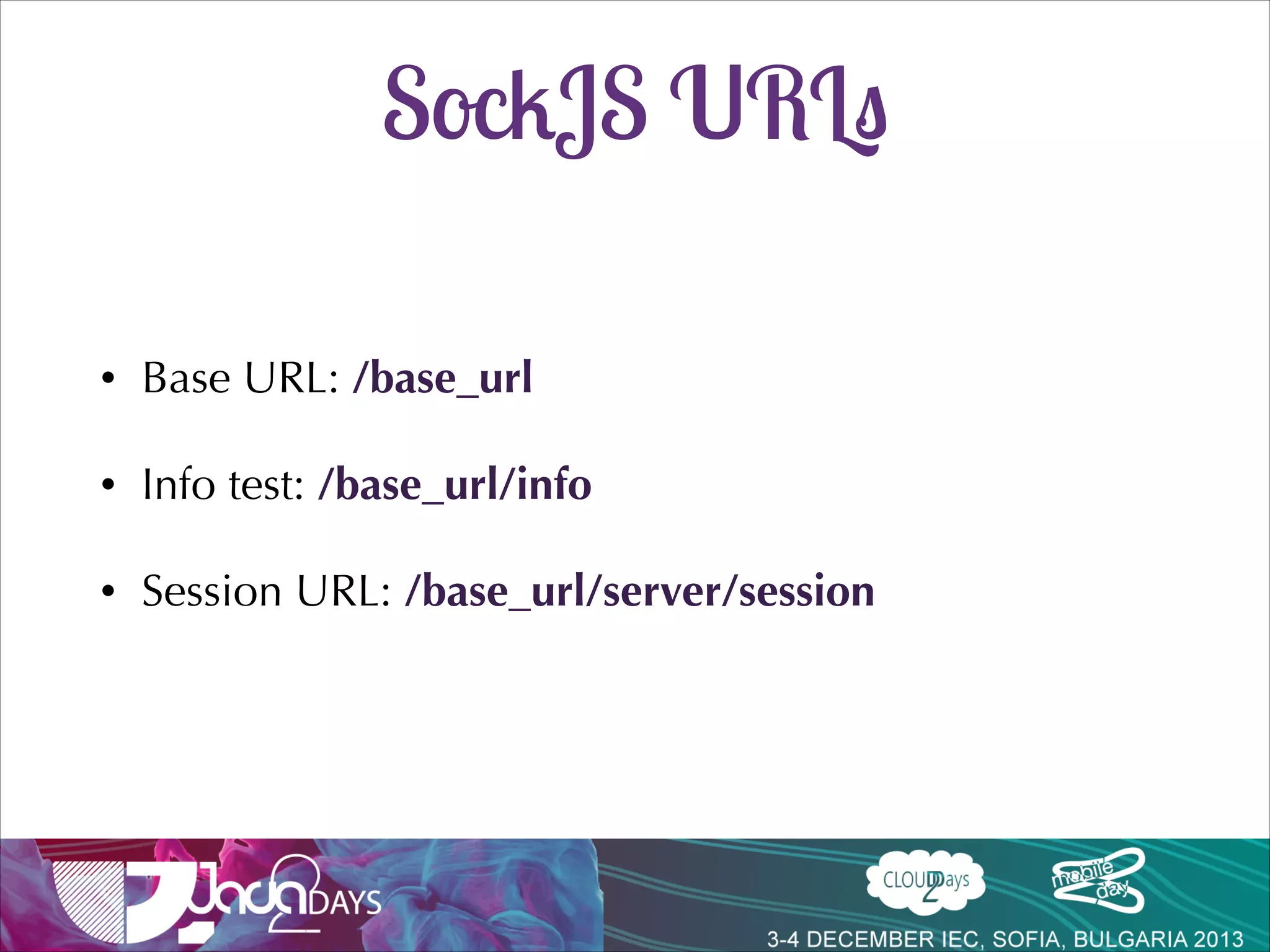 SocksJS API
var sock = new SockJS('http://www.java2days.com/ws');!

!
sock.onopen = function() {!
sock.send('Here I am');
};!

!

!
sock.onmessage = function(event) {!
console.log('message', e.data);!
};!

!
sock.onclose = function() {!
console.log('close');!
};!

 