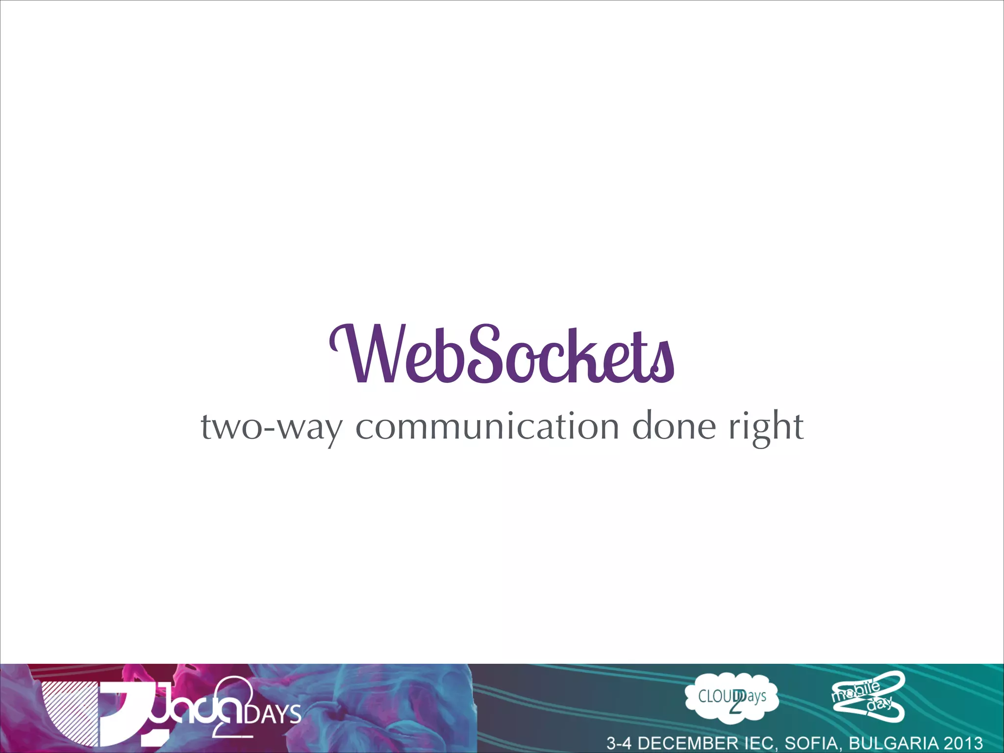 WebSockets 
two-way communication done right

 