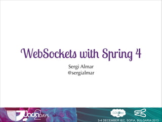 WebSockets with Spring 4
Sergi Almar
@sergialmar

 