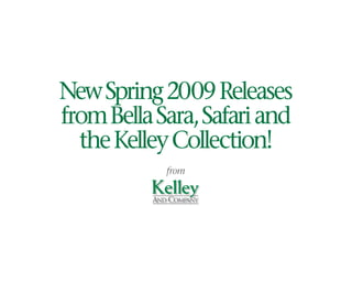 New Spring 2009 Releases
from Bella Sara, Safari and
  the Kelley Collection!
            from
 