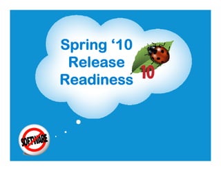 Spring ‘10
 Release
Readiness
 