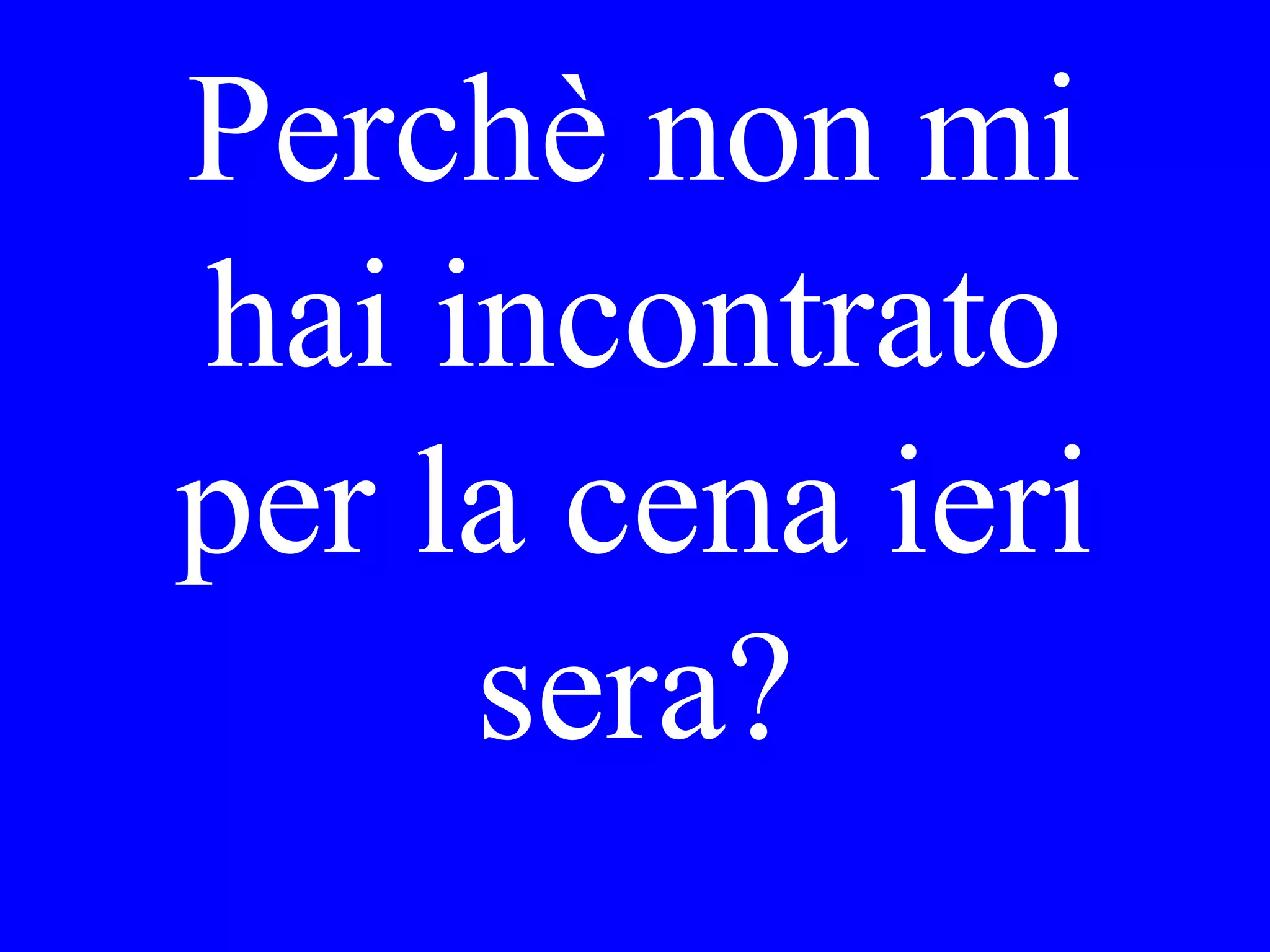 Lui è arrivato (with
her)
(with them)
(with you)
 