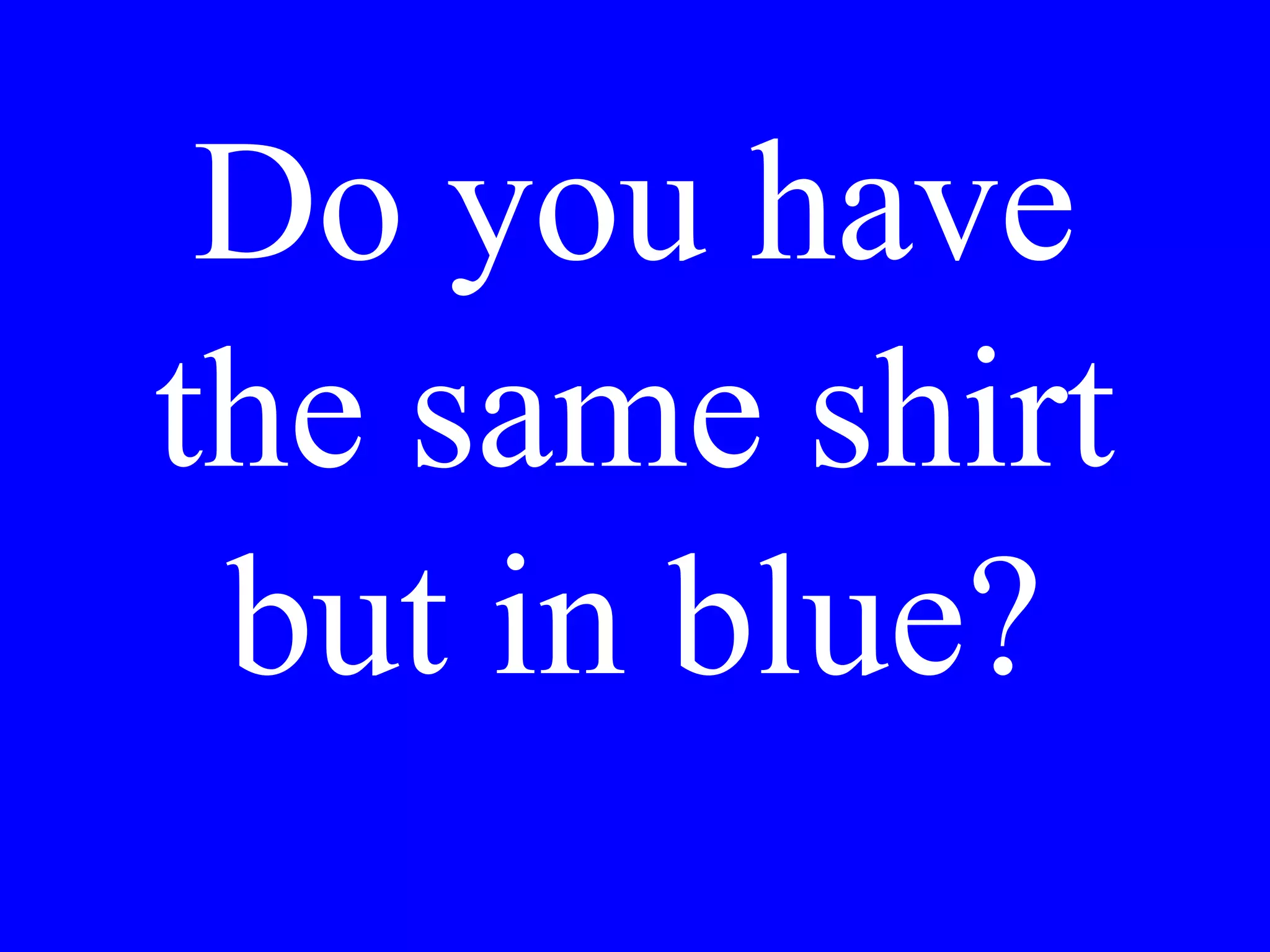 I am sorry.
I didn’t
understand.
 