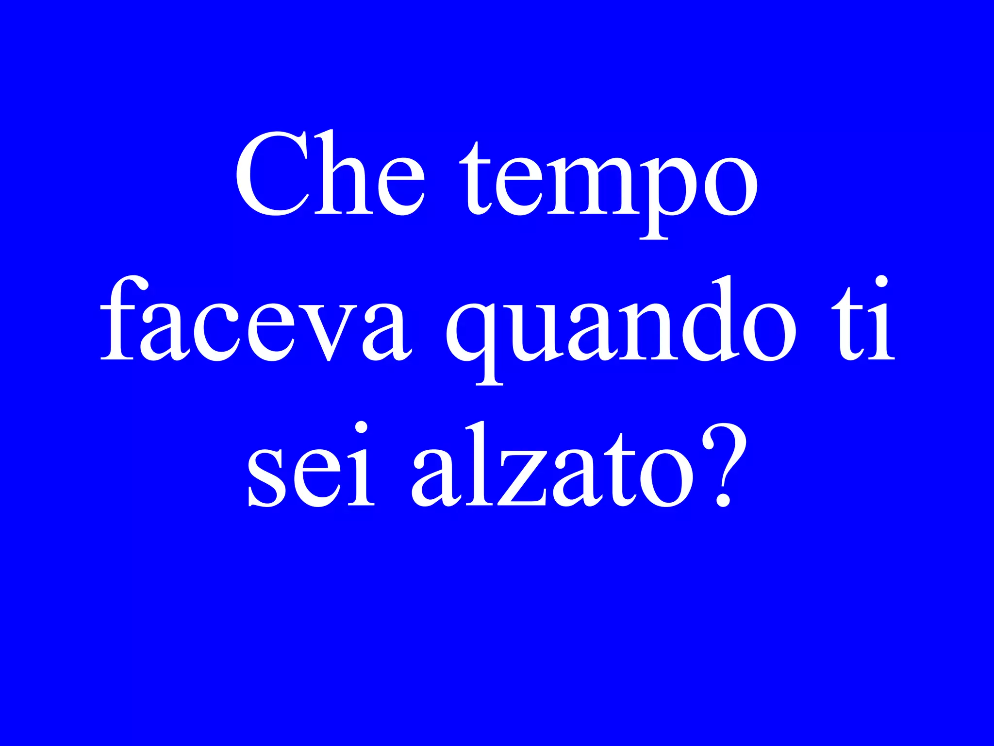 Ha conosciuto
Lei qualcuno
nuovo alla festa
di Gina?
 