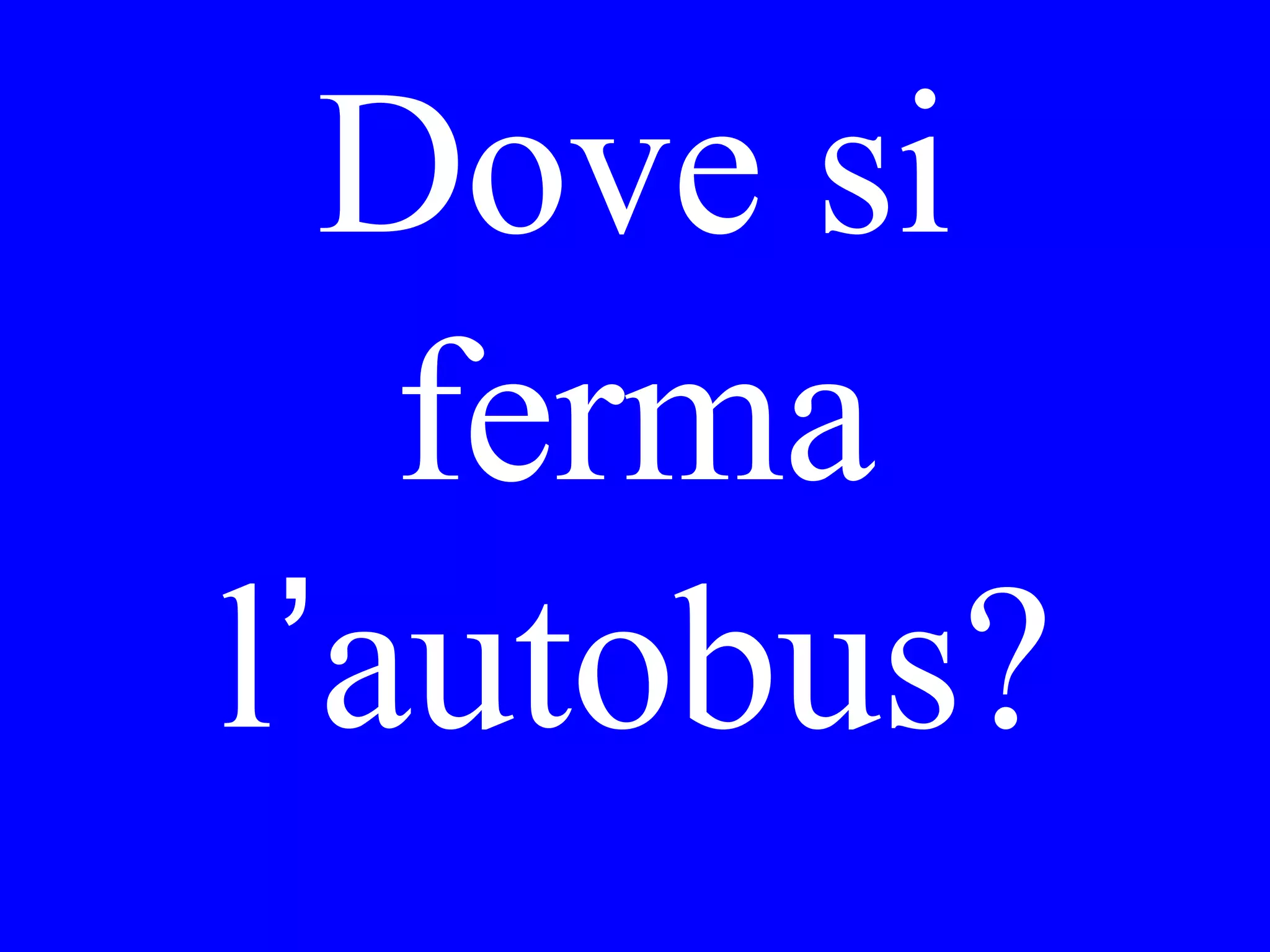 Cammiamo o
prendiamo la metro
per andare
dall’teatro
all’albergo?
 