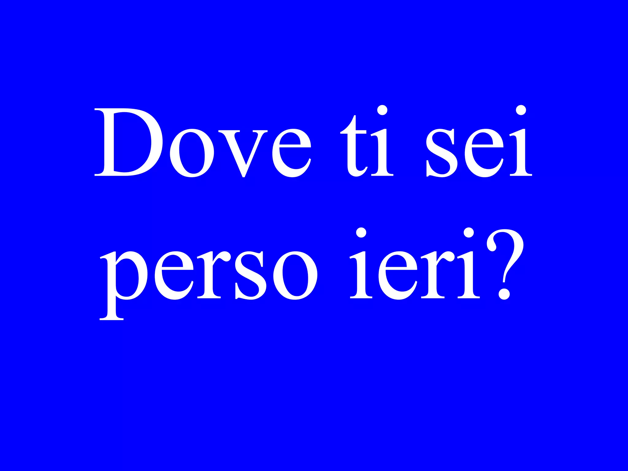 Volevo andare al
cinema ieri sera
ma non potevo?
È libero stasera?
 