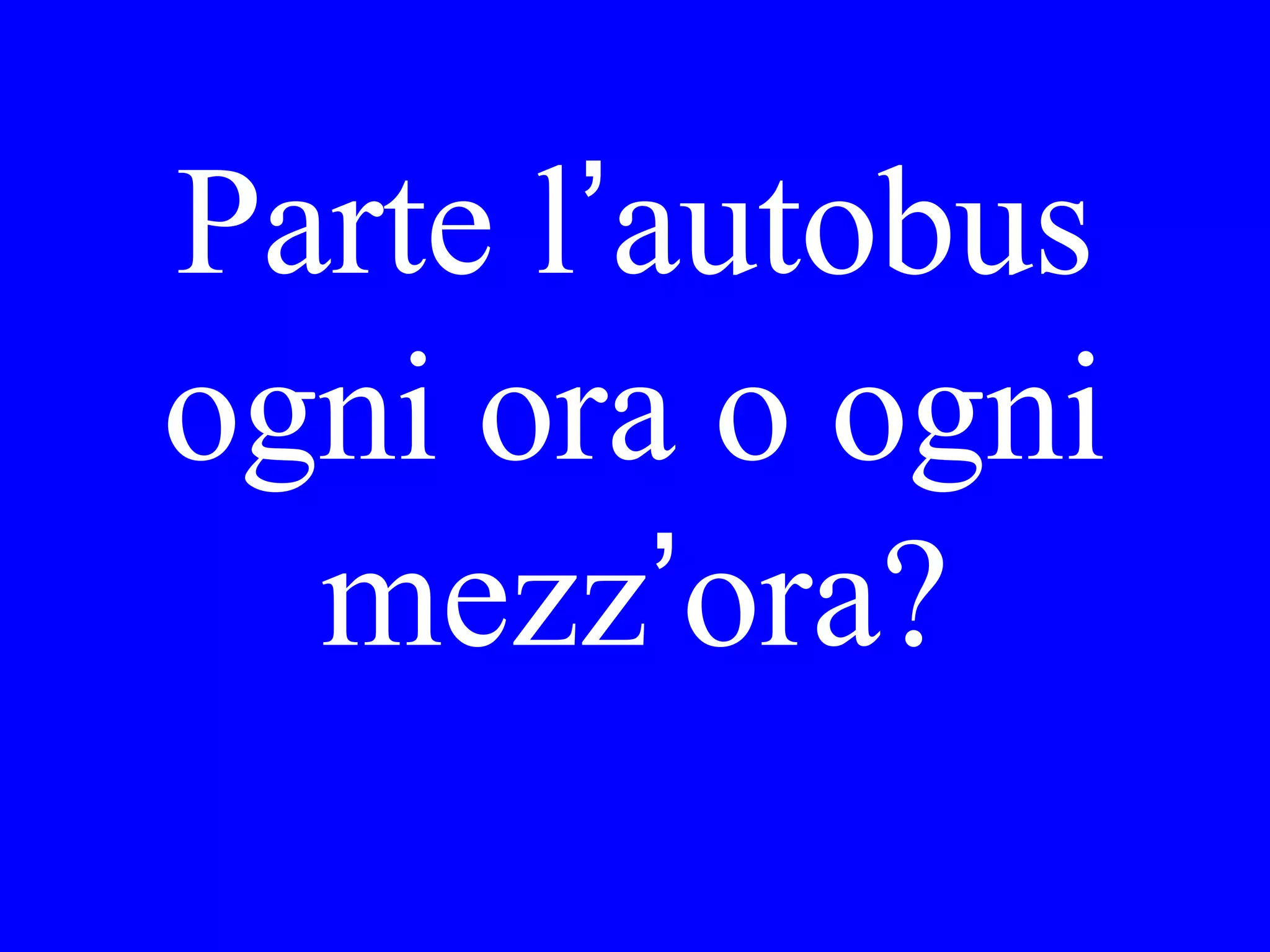 Che ora erano
quando ti sei
alzato?
 