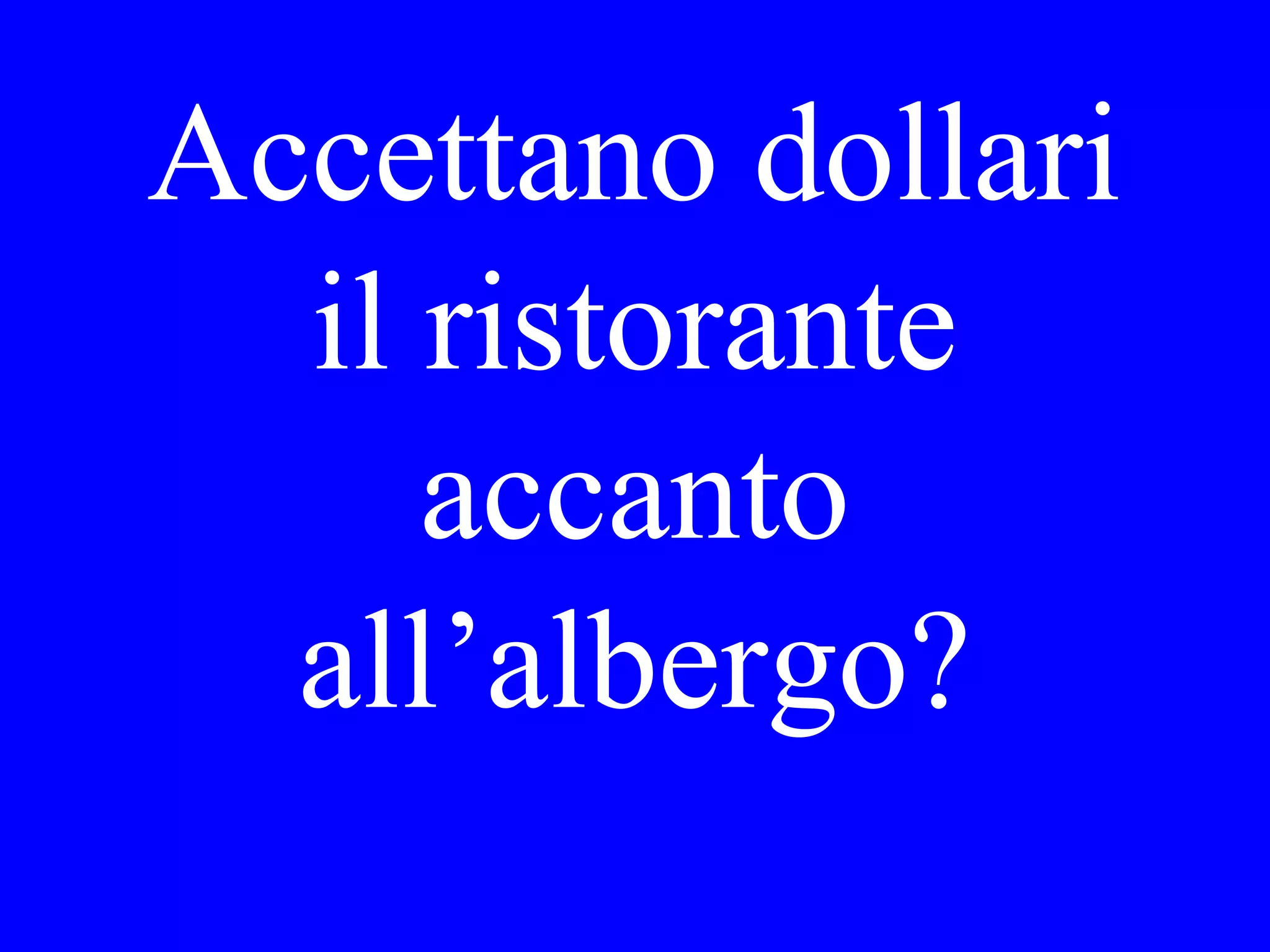 È chiusa la banca
a quest’ora o è
aperta fino alle
cinque?
 