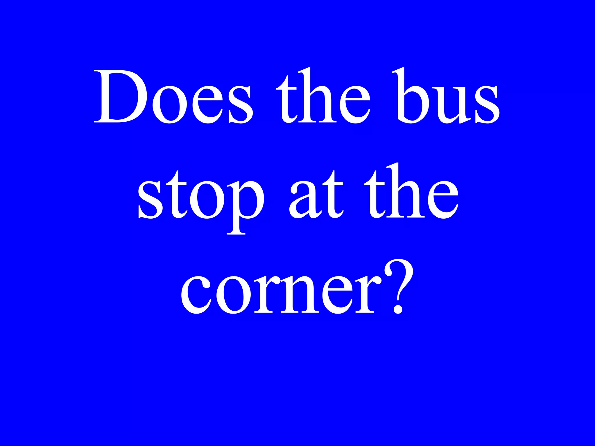 Is there a
pharmacy
nearby?
 