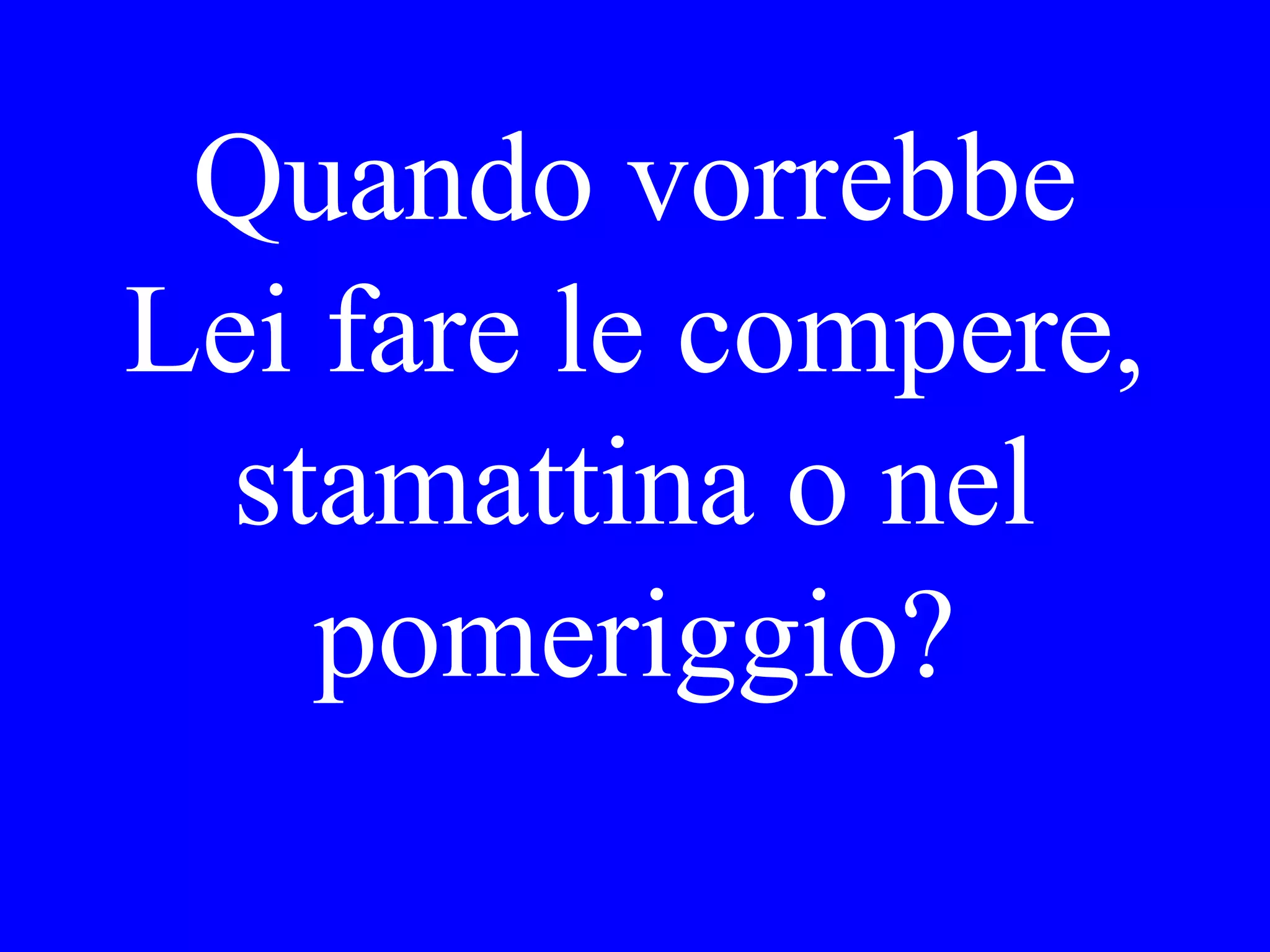 Good morning,
how are you?
What a beautiful
day!
 