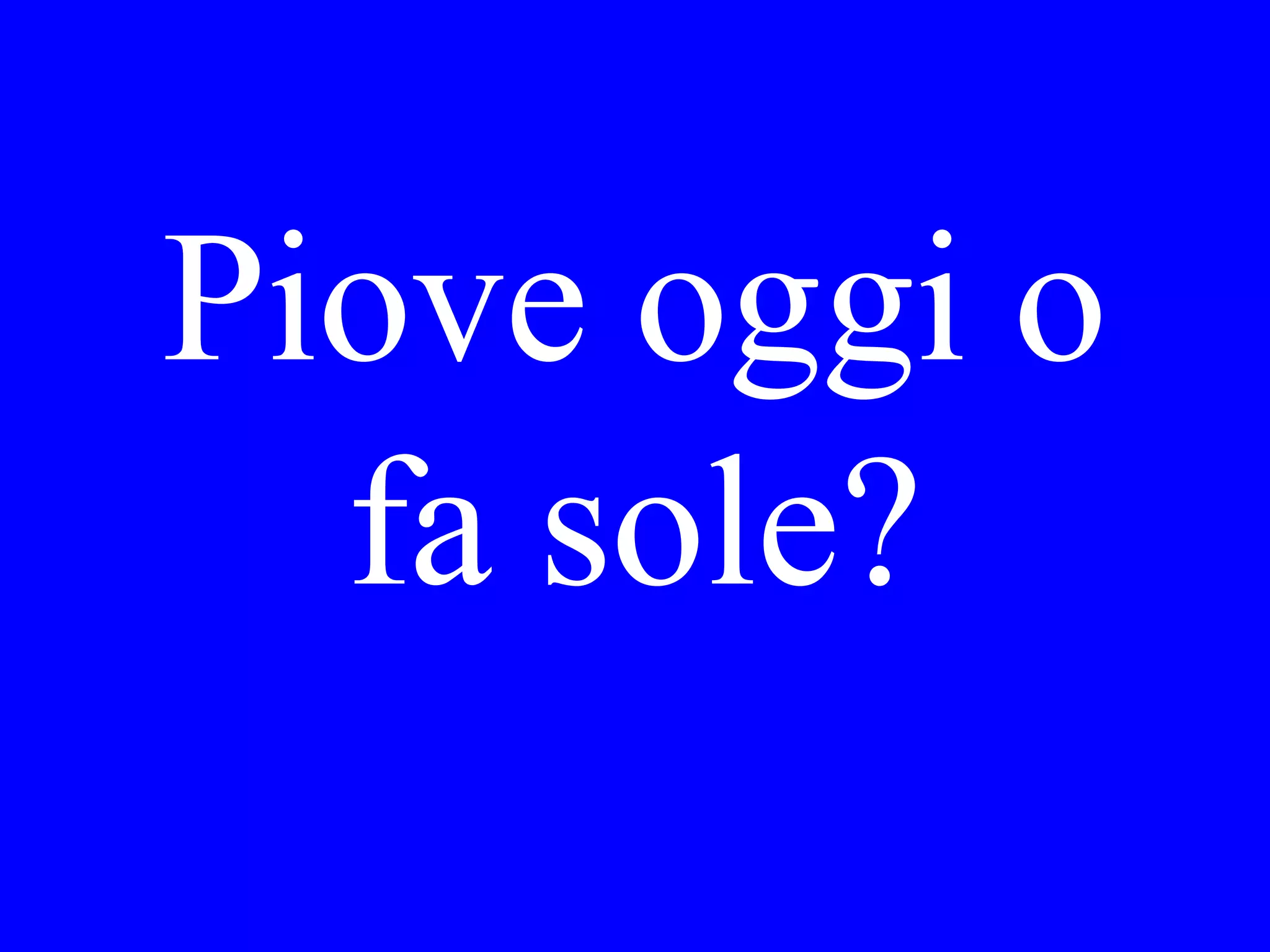 Si è alzato Lei
prima o dopo le
nove stamattina?
 