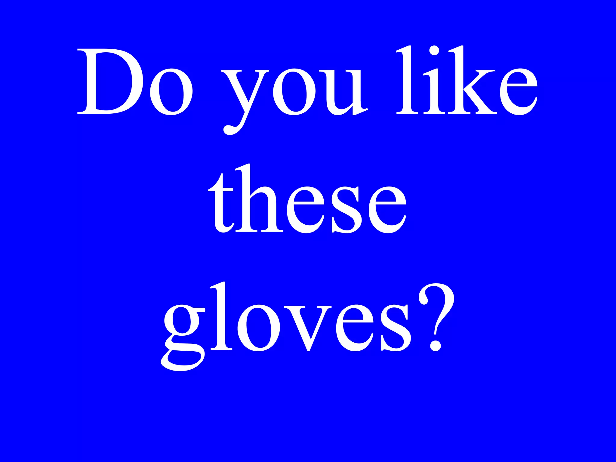 We would like
white wine with the
first and red wine
with the second.
 