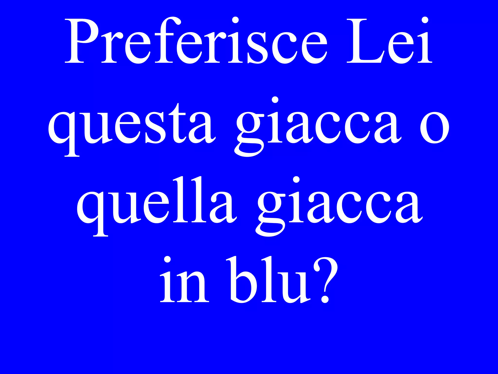 Dove si è fatto
Lei la barba
stamattina?
 