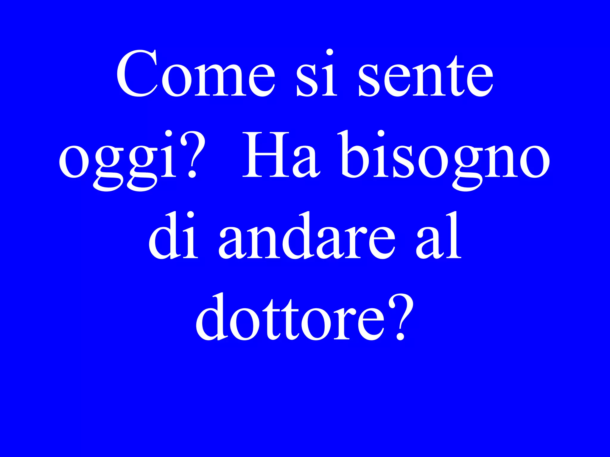 Ha fatto Lei le
compere ieri o
vorrebbe Lei
andare oggi?
 