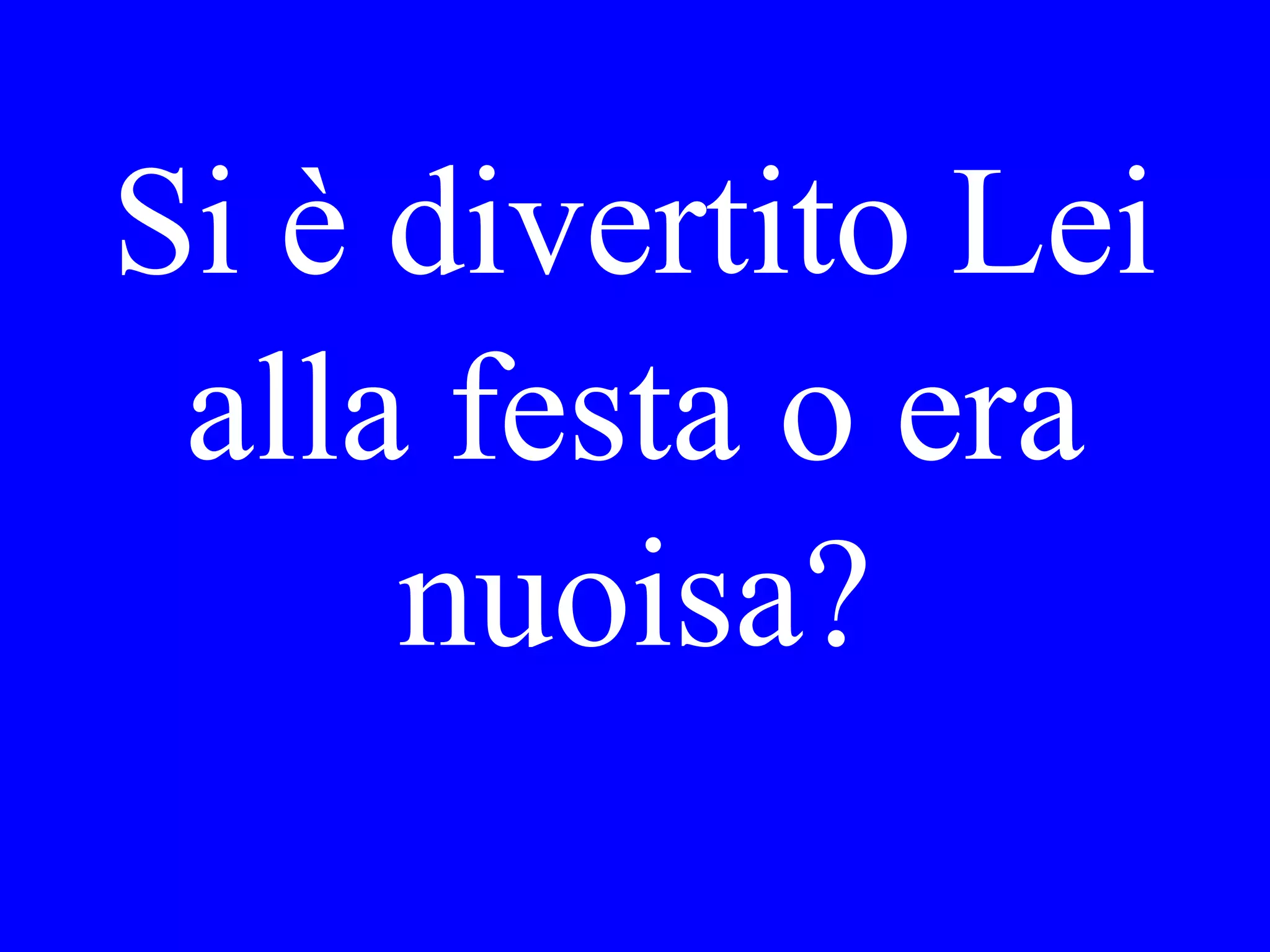 Il cameriere mi ha
detto che il vitello
è molto buono.
Che pensa Lei?
 