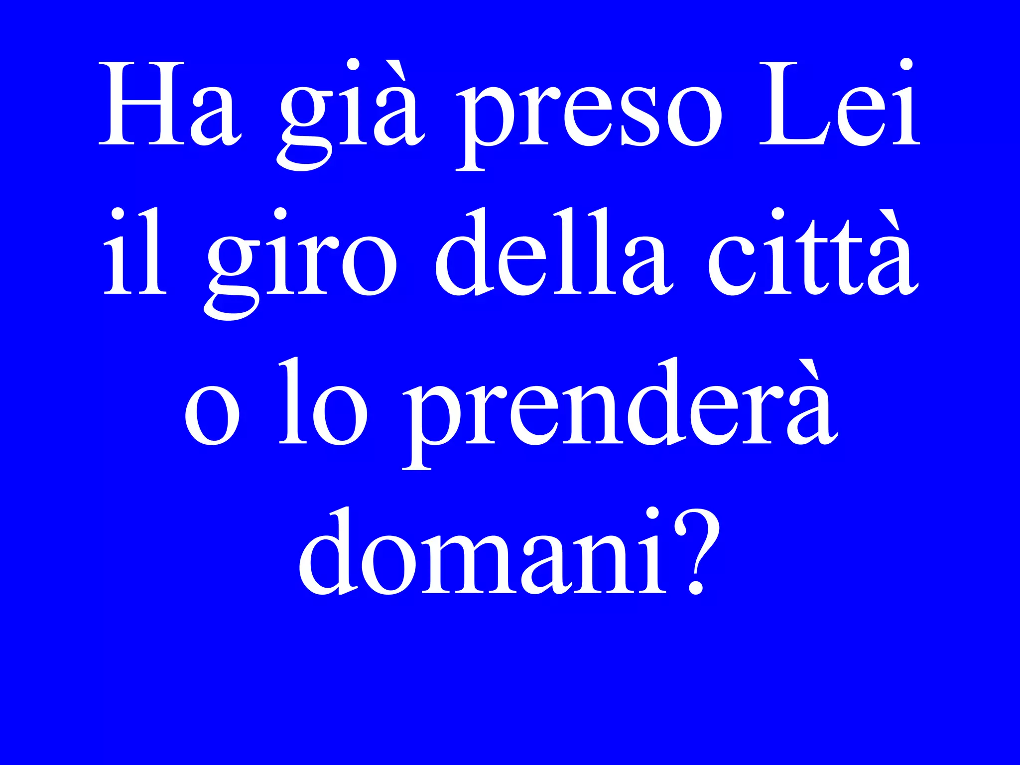 Dove ha conosciuto
Lei l’uomo chi sta
parlando con Maria?
 