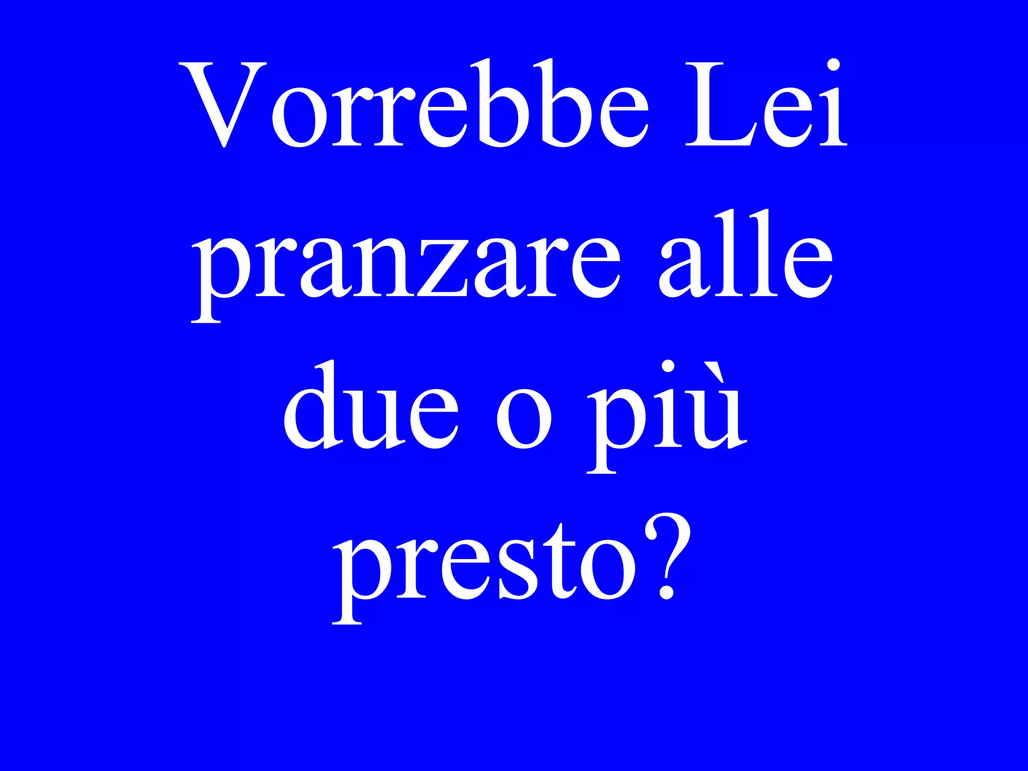 Preferisce gli
zucchini o gli
spinaci o ti
piacciono i due?
 