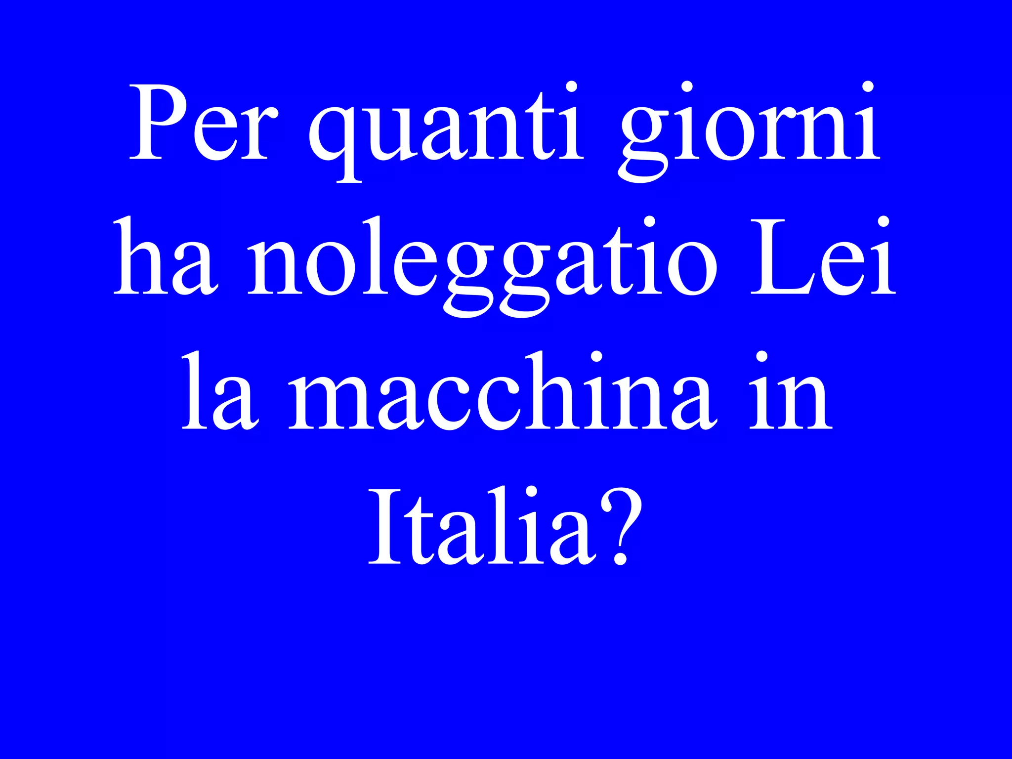 Quando si è
alzato Lei
stamattina?
 