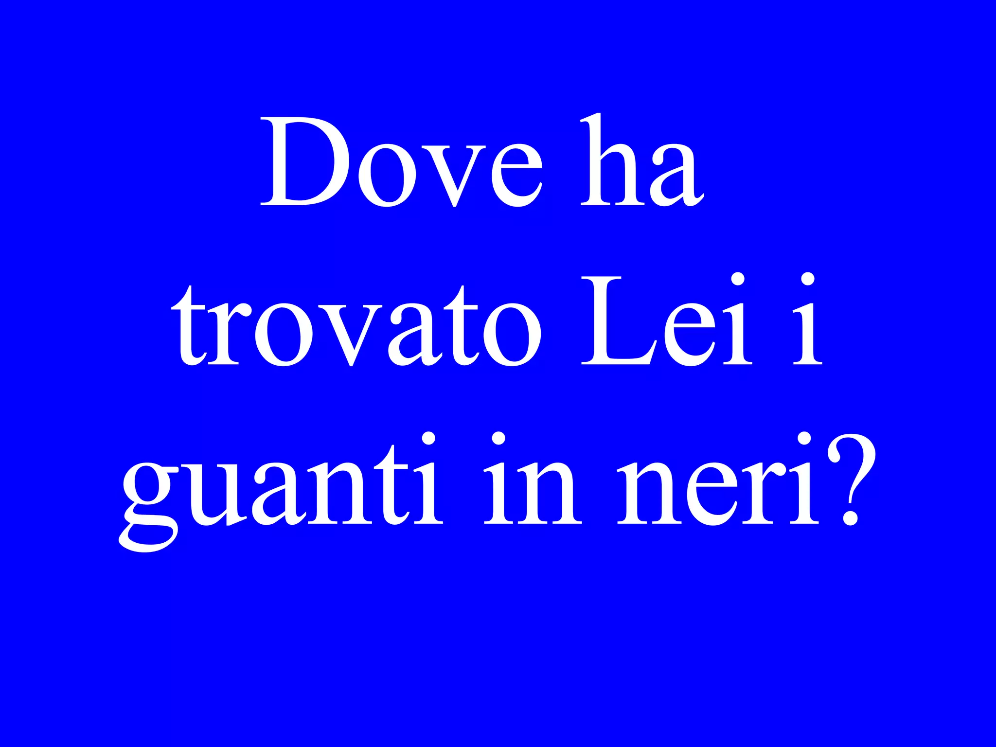 Dove ha
comprato Lei
le cartoline?
 