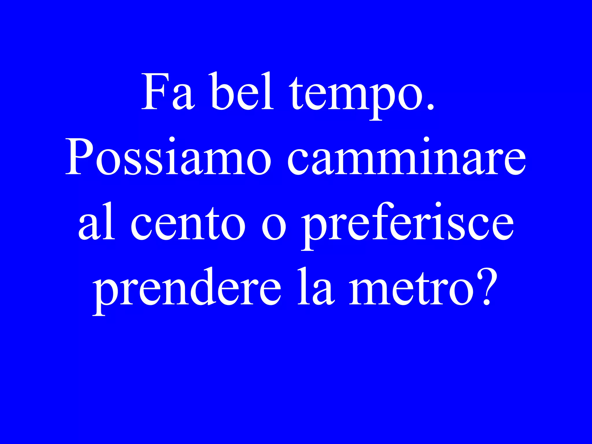 Partiremo per
Venezia domani
o venerdì?
 