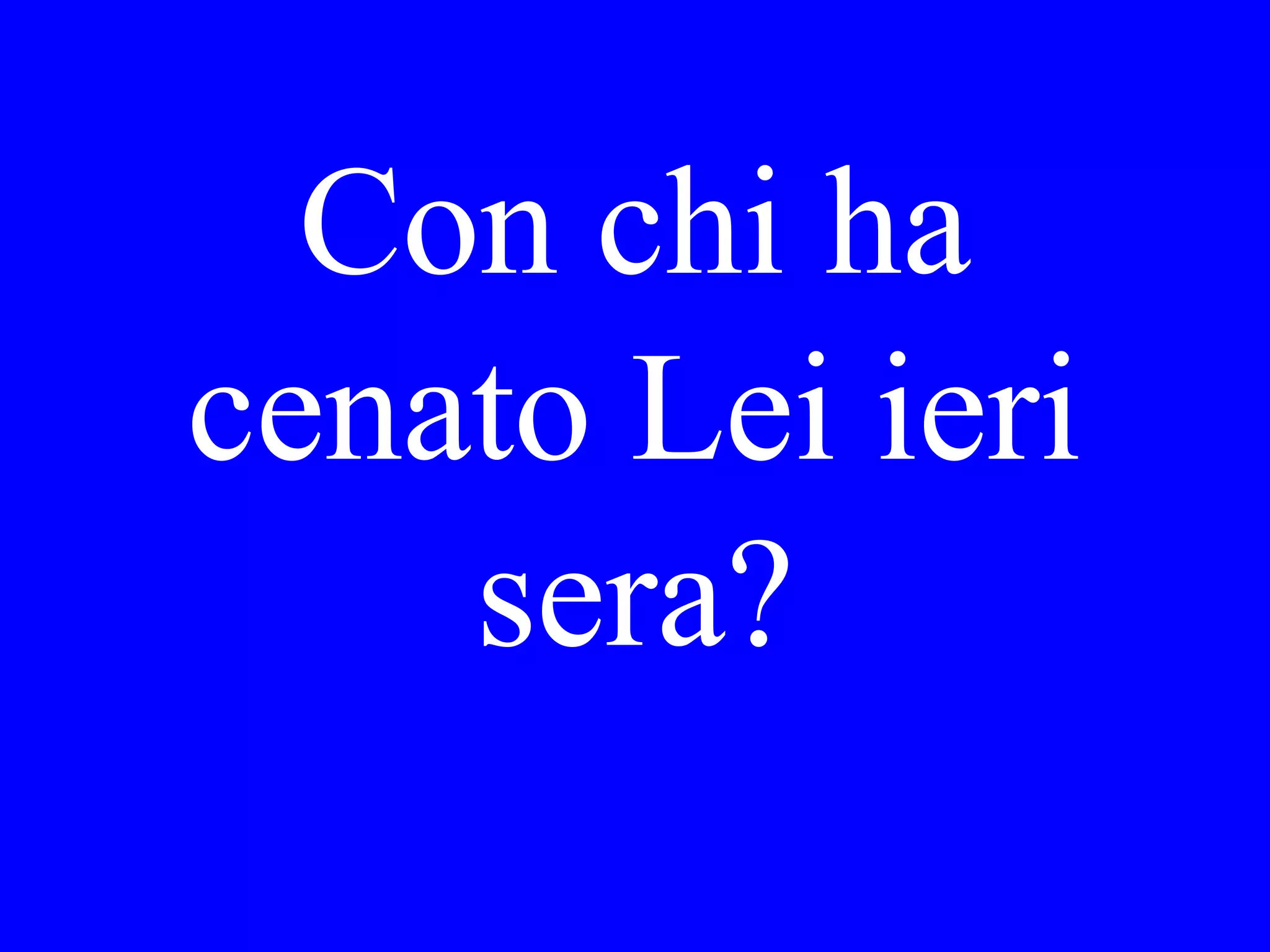Perché non ha
capito Lei bene
il cameriere?
 
