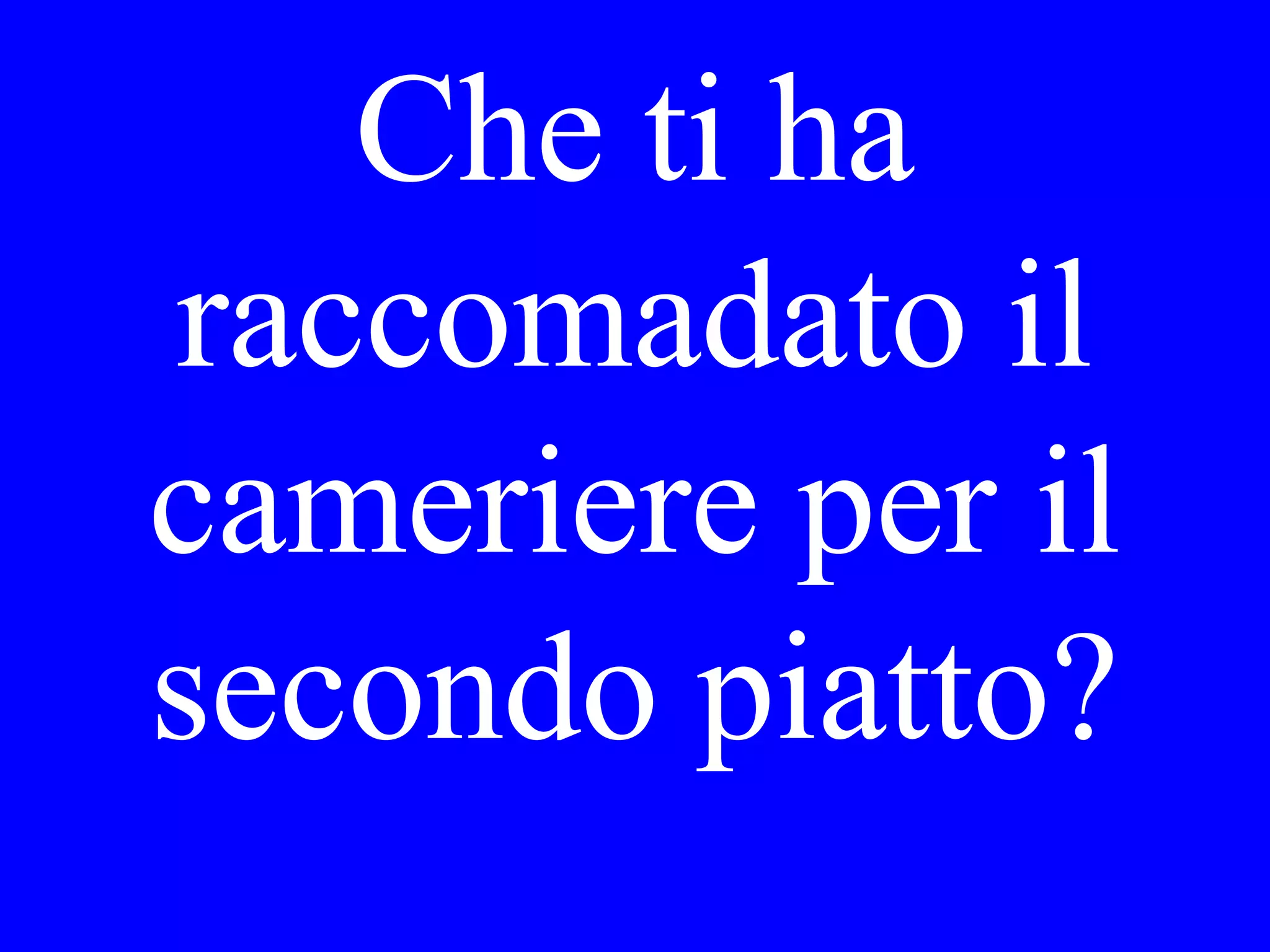 La signora
vecchia. Chi l’ha
portata al dottore?
 