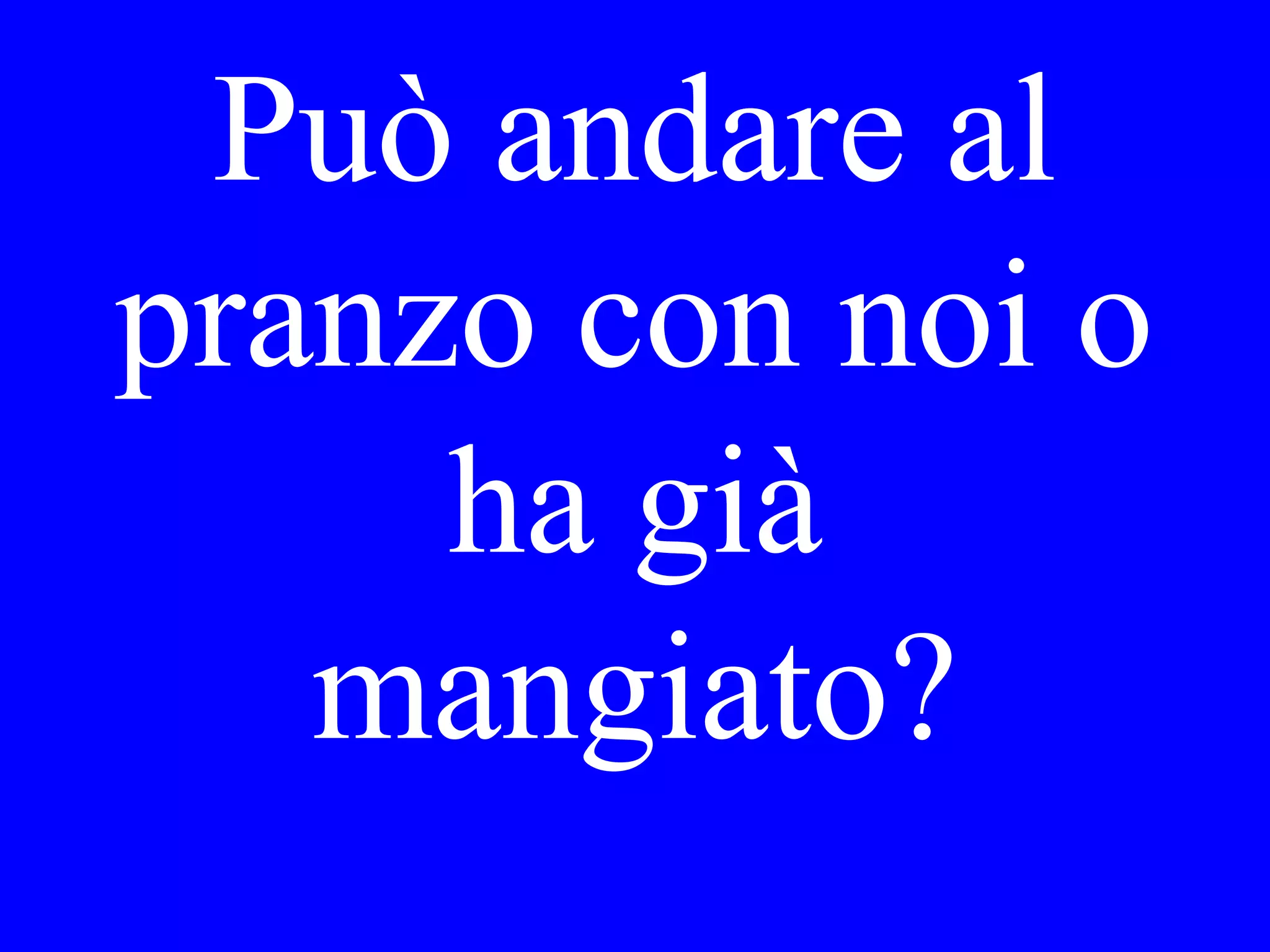 Vorrebbe
incontrarmi domani
sera per la cena o è
Lei occupato?
 