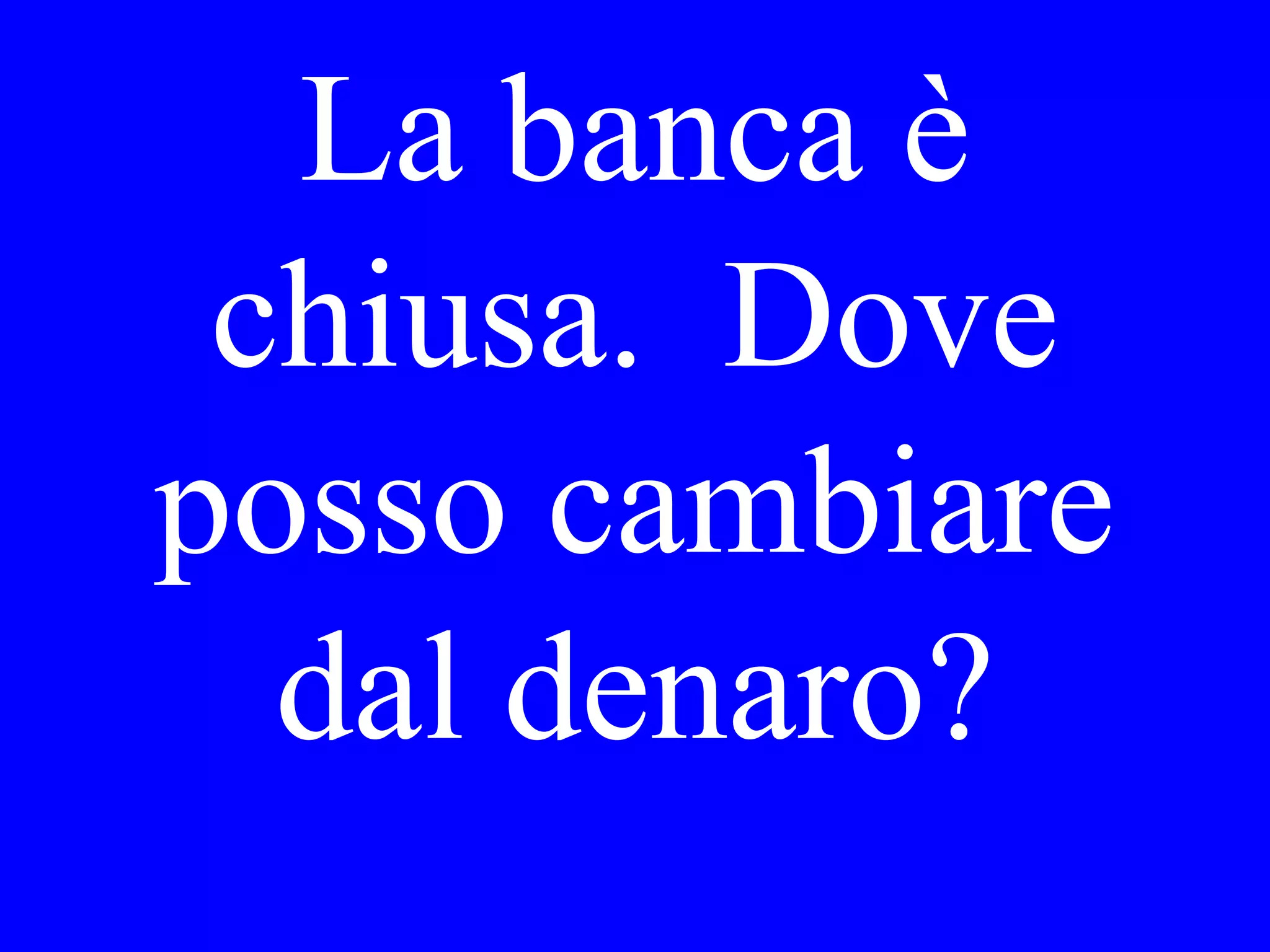Ho bisogno dei
francobolli.
Dov’è l’ufficio
postale?
 