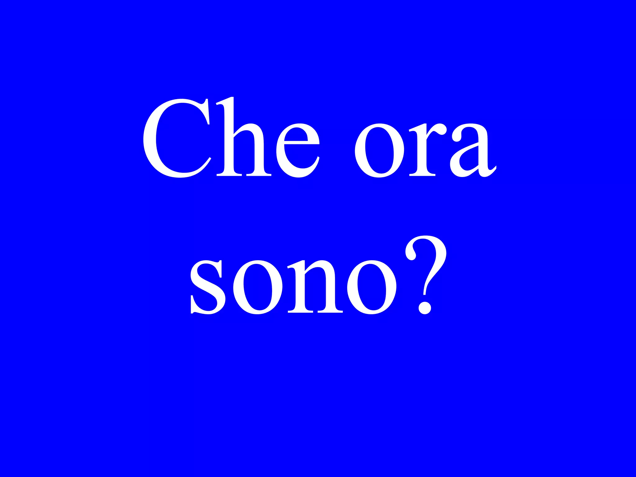 A che ora si è
addormentato
Lei ieri sera?
 
