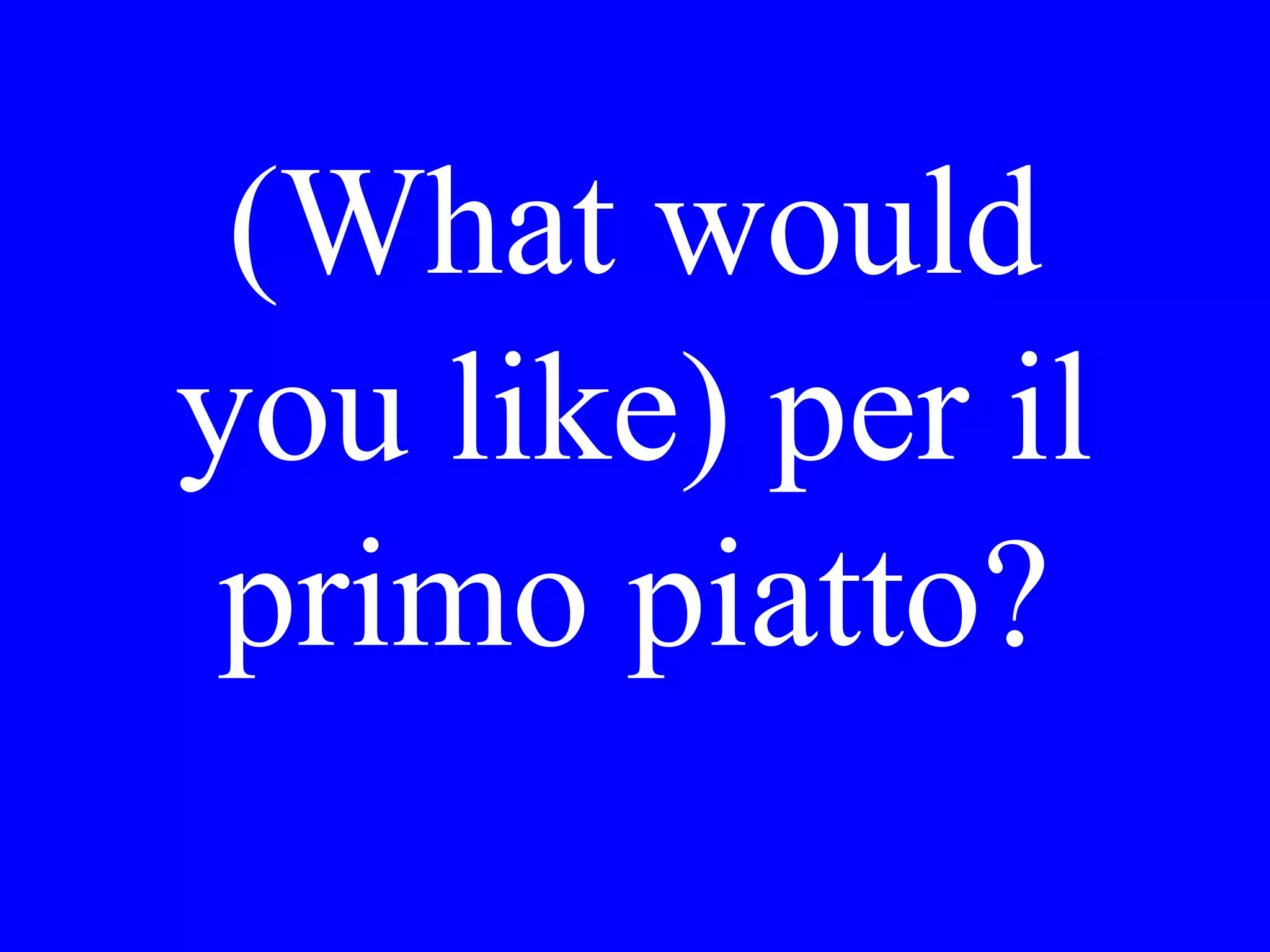 Dove hanno
cenato Loro? Che
ha mangiato Lei?
 
