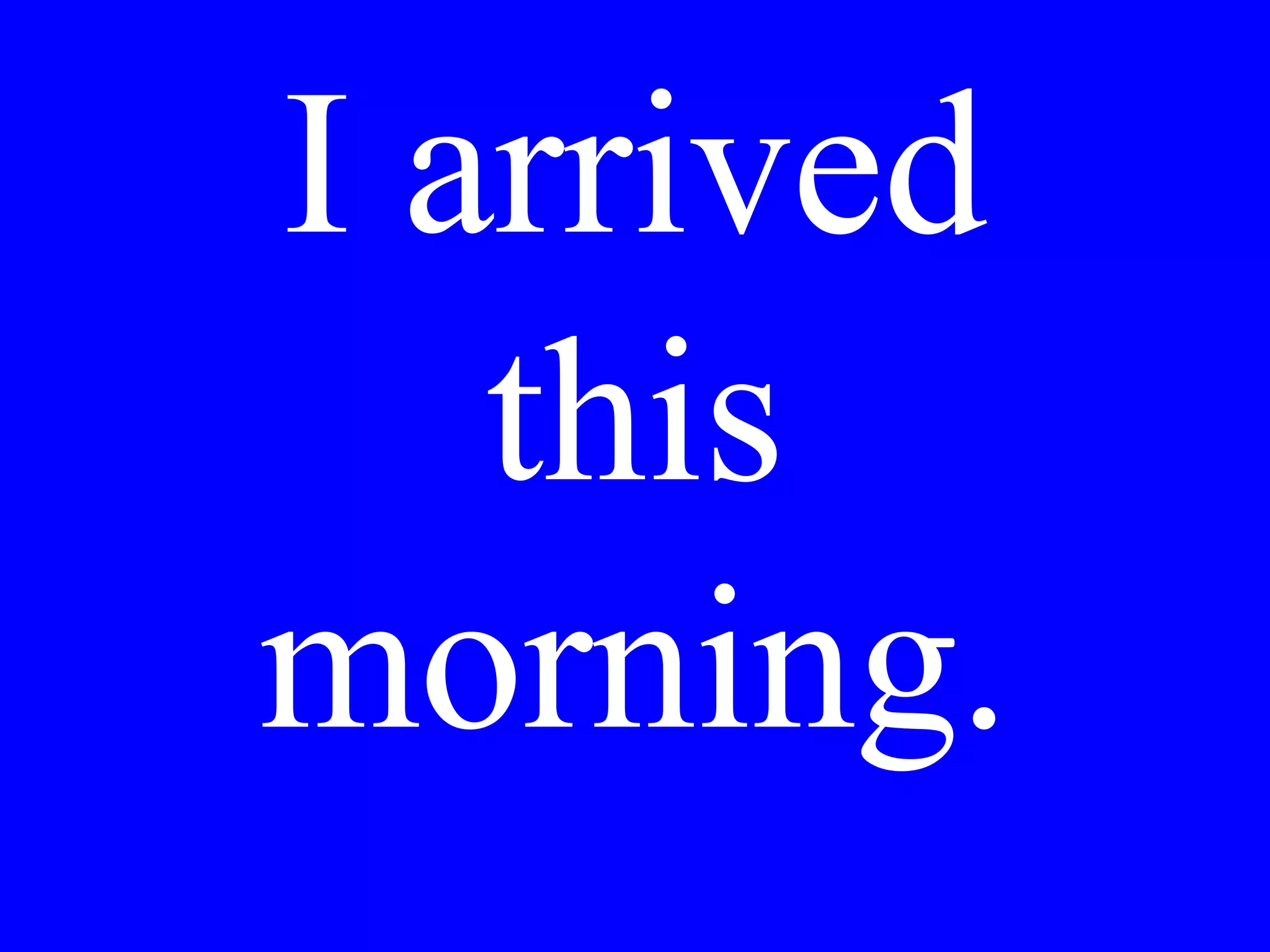 I would like
to get up at
7.
 