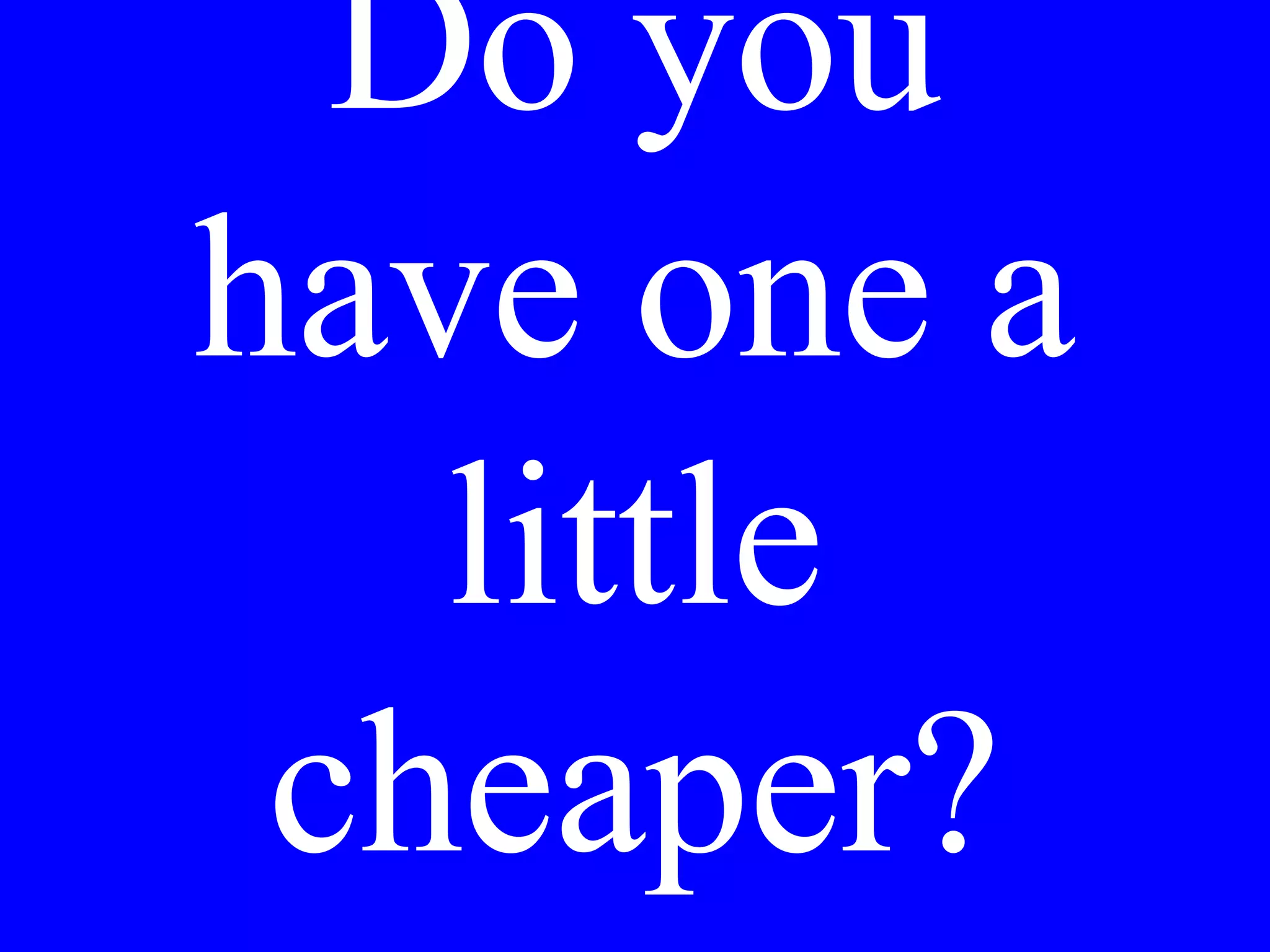 We would like
4 glasses and a
bottle of red
wine, please!
 