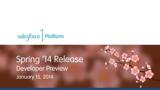 Spring ’14 Release
Developer Preview
January 15, 2014

 